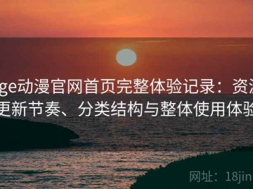 age动漫官网首页完整体验记录：资源更新节奏、分类结构与整体使用体验