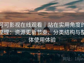 可可影视在线观看｜站在实用角度的整理：资源更新节奏、分类结构与整体使用体验