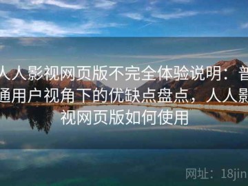 人人影视网页版不完全体验说明：普通用户视角下的优缺点盘点，人人影视网页版如何使用