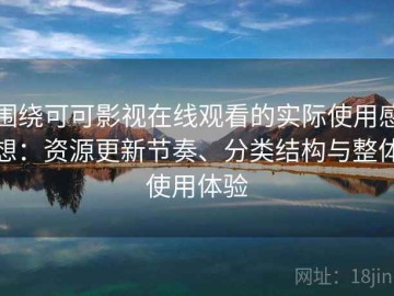围绕可可影视在线观看的实际使用感想：资源更新节奏、分类结构与整体使用体验