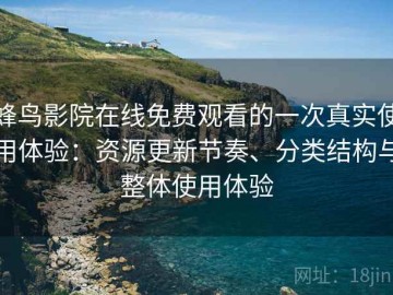 蜂鸟影院在线免费观看的一次真实使用体验：资源更新节奏、分类结构与整体使用体验