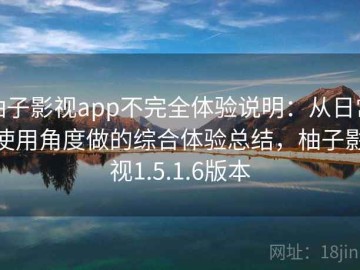 柚子影视app不完全体验说明：从日常使用角度做的综合体验总结，柚子影视1.5.1.6版本