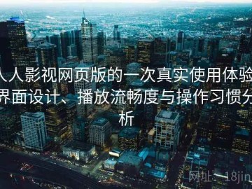 人人影视网页版的一次真实使用体验：界面设计、播放流畅度与操作习惯分析