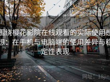 围绕樱花影院在线观看的实际使用感想：在手机与电脑端的使用差异与稳定性表现