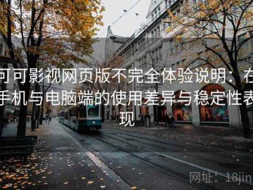 可可影视网页版不完全体验说明：在手机与电脑端的使用差异与稳定性表现
