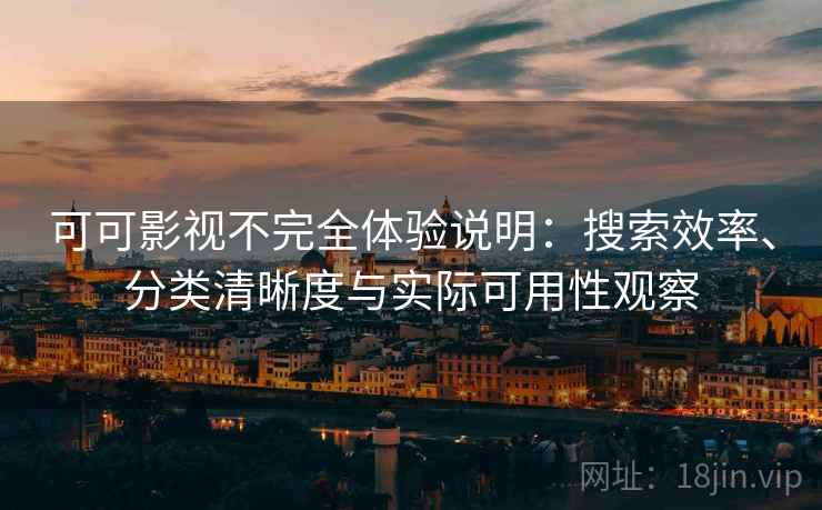 可可影视不完全体验说明：搜索效率、分类清晰度与实际可用性观察